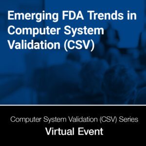 Emerging FDA Trends in Computer System Validation (CSV)