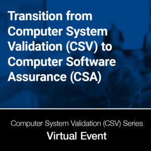 Transition from Computer System Validation (CSV) to Computer Software Assurance (CSA)